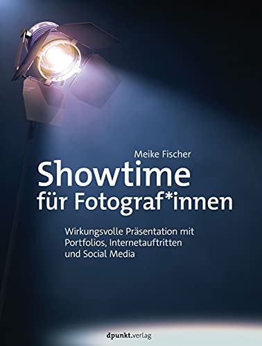 Showtime für Fotograf*innen: Wirkungsvolle Präsentation mit Portfolios, Internetauftritten und Social Media von Dpunkt.Verlag GmbH